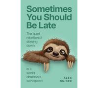 Sometimes You Should Be Late : The quiet rebellion of slowing down in a world obsessed with speed