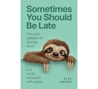 Sometimes You Should Be Late: The quiet rebellion of slowing down in a world obsessed with speed