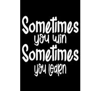 Sometimes You Win Sometimes You Learn: - Lined Notebook 6"x9" With 110 pages