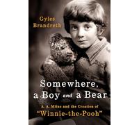 Somewhere, a Boy and a Bear: A. A. Milne and the Creation of Winnie-The-Pooh