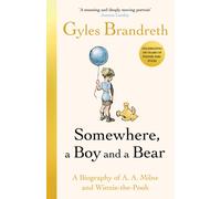 Somewhere, a Boy and a Bear: The Remarkable Life of A.A. Milne and the Legacy of Winnie the Pooh