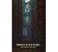 Somewhere at the End of the World…: A Journey Through Forests, Seasons, and Silence