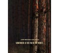 Somewhere at the End of the World…: A Journey Through Forests, Seasons, and Silence: A Journey Through Forests, Seasons, and Silence
