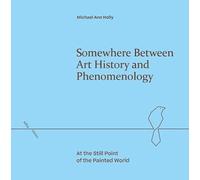 Somewhere Between Art History and Phenomenology: At the Still Point of the Painted World (Refractions)