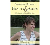 Somewhere Between Beauty and Ashes: A Testimony of Unyielding Love