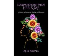 Somewhere Between Her & Me: A Memoir of Heartbreak, Healing, and Becoming