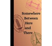 Somewhere between here and there: A travel journal to keep track of all your amazing adventures!