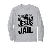 Somewhere Between Jesus and Jail Funny Quote Long Sleeve T-Shirt