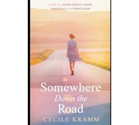 Somewhere Down the Road: A Story of Loving Deeply, Losing Gracefully, and Rising Again