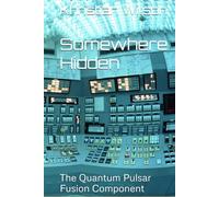 Somewhere Hidden: The Quantum Pulsar Fusion Component (Dimensions Somewhere Hidden)
