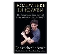 Somewhere In Heaven: The Remarkable Love Story of Dana and Christopher Reeve