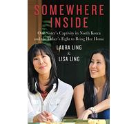 Somewhere Inside: One Sister's Captivity in North Korea and the Other's Fight to Bring Her Home