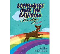Somewhere Over the Rainbow Bridge: Coping with the Loss of Your Dog by Leia (Furry Tales by Leia)