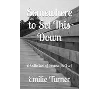 Somewhere to Set This Down: A Collection of Poems (So Far)