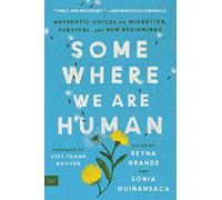 Somewhere We Are Human: Authentic Voices on Migration, Survival, and New Beginnings