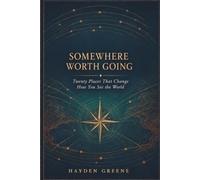 Somewhere Worth Going: Twenty Places That Change How You See the World