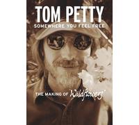 Tom Petty - Tom Petty: Somewhere You Feel Free - The Making of Wildflowers