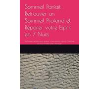 Sommeil Parfait : Retrouver un Sommeil Profond et Réparer votre Esprit en 7 Nuits: Techniques simples pour apaiser votre mental, vaincre l’insomnie et vous réveiller plein d’énergie