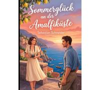 Sommerglück an der Amalfiküste: Ein romantischer Sommerroman über Sehnsucht, Freiheit und Liebe am Meer