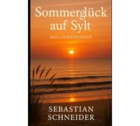 Sommerglück auf Sylt: Eine Flucht nach Sylt wird zum Neuanfang ihres Lebens.. (Verliebt dich an der Nordsee)