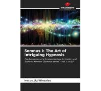 Somnus I: The Art of Intriguing Hypnosis: The Reinvention of a Timeless Heritage for Insiders and Students: Mention (Somnus series - Vol. 1 of 10)