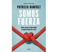 Somos Fuerza: Cómo Vencer La Adversidad Y Superar Todas Las Crisis / We Are Stre Ngth: Como vencer la adversidad y superar tyodas las crisis/ How to Overcome Adversity and Crises