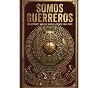 Somos Guerreros: The Definitive Vault of Mexican Legends (1994-2026)
