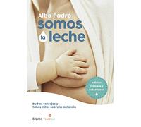Somos La Leche: Dudas, Consejos Y Falsos Mitos Sobre La Lactancia / We Are Milk: Doubts, Advice, and False Myths about Breastfeeding: Dudas, Consejos ... Breastfeeding (Embarazo, bebé y crianza)