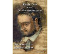 Son Excellence Eugène Rougon - Émile Zola : Cycle Les Rougon-Macquart - Livre VI - Éditions Ararauna: Texte intégral