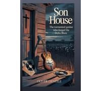 Son House: The Tormented Genius Who Forged the Delta Blues