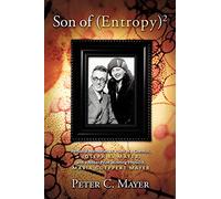 Son Of (Entropy) 2: Personal Memories Of A Son Of A Chemist, Joseph E. Mayer, And A Nobel Prize Winning Physicist, Maria Goeppert Mayer