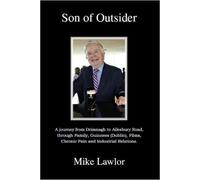 Son of Outsider: A journey from Drimnagh to Ailesbury Road, through Family, Guinness (Dublin), Films, Chronic Pain and Industrial Relations.