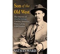 Son of the Old West: The Odyssey of Charlie Siringo: Cowboy, Detective, Writer of the Wild Frontier