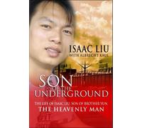Son of the Underground: The Story Of Isaac Liu, Son Of Brother Yun, The Heavenly Man: The life of Isaac Liu, son of Brother Yun, the Heavenly Man