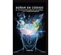 Soñar en Código: El Futuro Entrelazado de los Sueños, la IA y Nuestras Mentes
