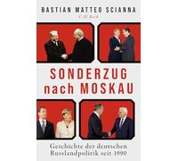 Sonderzug nach Moskau: Geschichte der deutschen Russlandpolitik seit 1990
