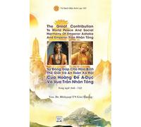 Song Ngữ - The Great Contribution To World Peace And Social Harmony Of Emperor Ashoka And Emperor Trần Nhân Tông * Sự Đóng Góp Cho Hòa Bình Thế Giới Và An Toàn Xã Hội Của Hoàng Đế A-Dục Và Vua