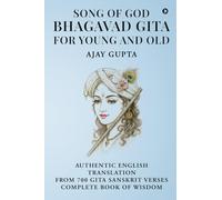 SONG OF GOD BHAGAVAD GITA: FOR YOUNG AND OLD: AUTHENTIC ENGLISH TRANSLATION FROM SANSKRIT SHLOKAS COMPLETE BOOK OF WISDOM