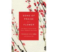 Song of Praise for a Flower: One Woman's Journey through China's Tumultuous 20th Century