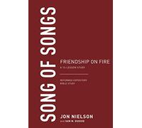 Song of Songs: Friendships on Fire, a 13-Lesson Study: Friendship on Fire
