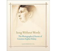 Song Without Words: The Photographs and Diaries of Sophia Tolstoy