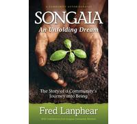 Songaia: An Unfolding Dream: The Story of a Community's Journey into Being