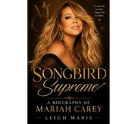 Songbird Supreme: A Biography of Mariah Carey