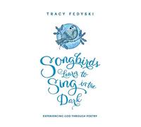 Songbirds Learn to Sing in the Dark: Experiencing God through poetry