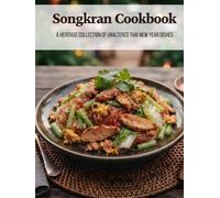 Songkran Cookbook: A Heritage Collection of Unaltered Thai New Year Dishes