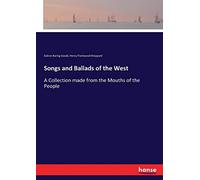Songs and Ballads of the West: A Collection made from the Mouths of the People