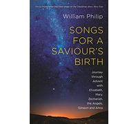 Songs for a Saviour's Birth: Journey Through Advent With Elizabeth, Mary, Zechariah, The Angels, Simeon And Anna