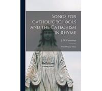 Songs for Catholic Schools and the Catechism in Rhyme: With Original Music