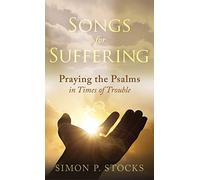 Songs for Suffering: Praying the Psalms in Times of Trouble