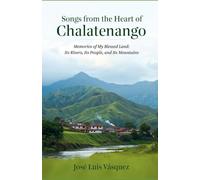 Songs from the heart of Chalatenango: Memories of my blessed land: its rivers, its people and its mountains